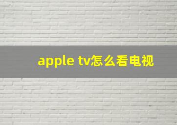 apple tv怎么看电视